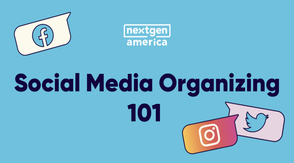 NextGen Organizing Social Media Organizing 101 · NextGen America